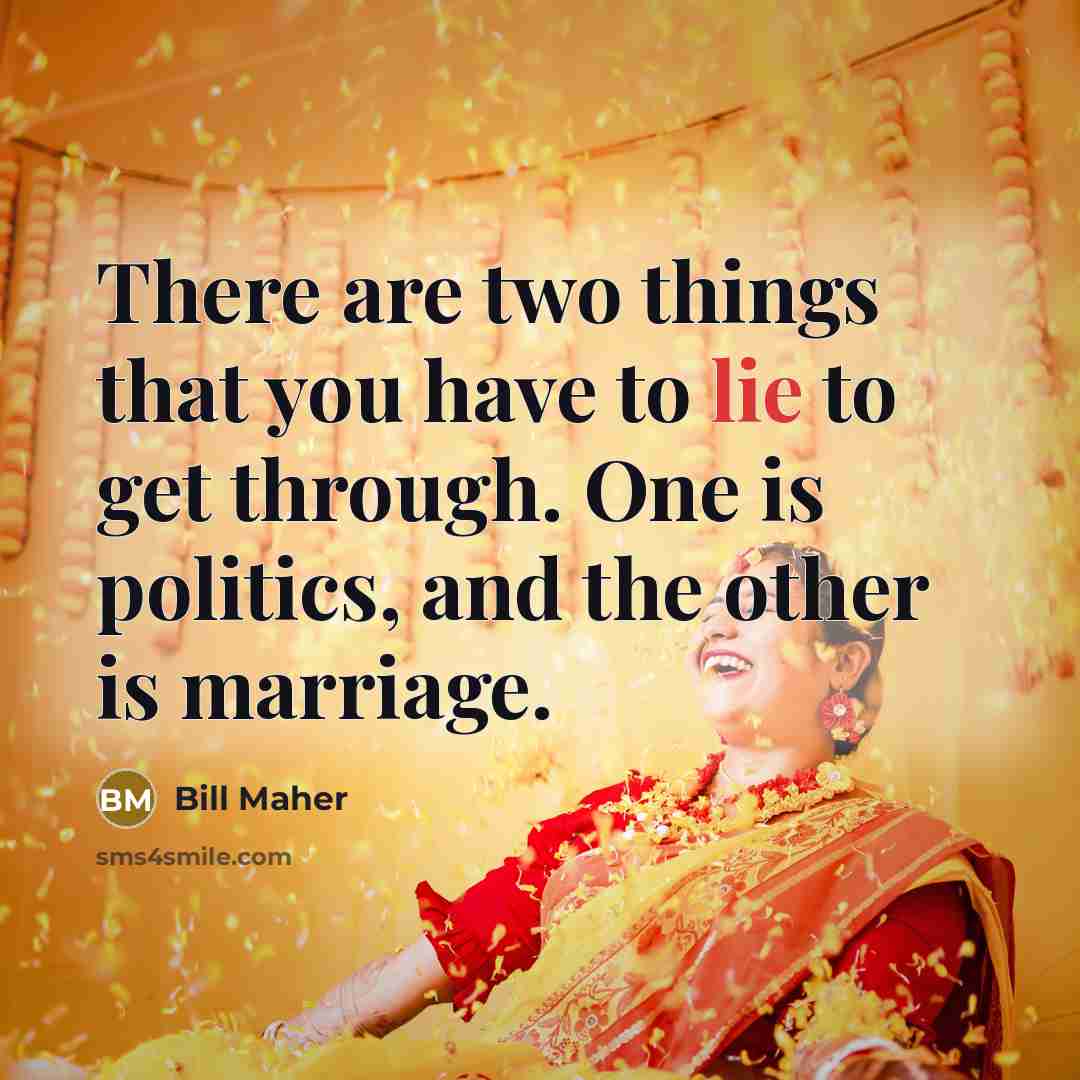 “There are two things that you have to lie to…” quote by Bill Maher