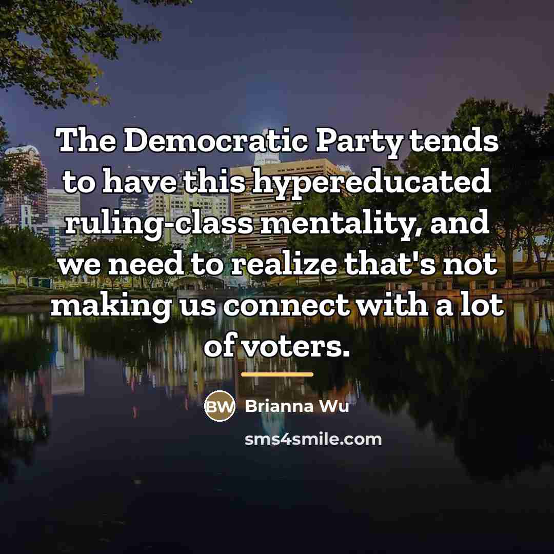 “The Democratic Party tends to have this hypereducated ruling-class mentality,…” quote by Brianna Wu