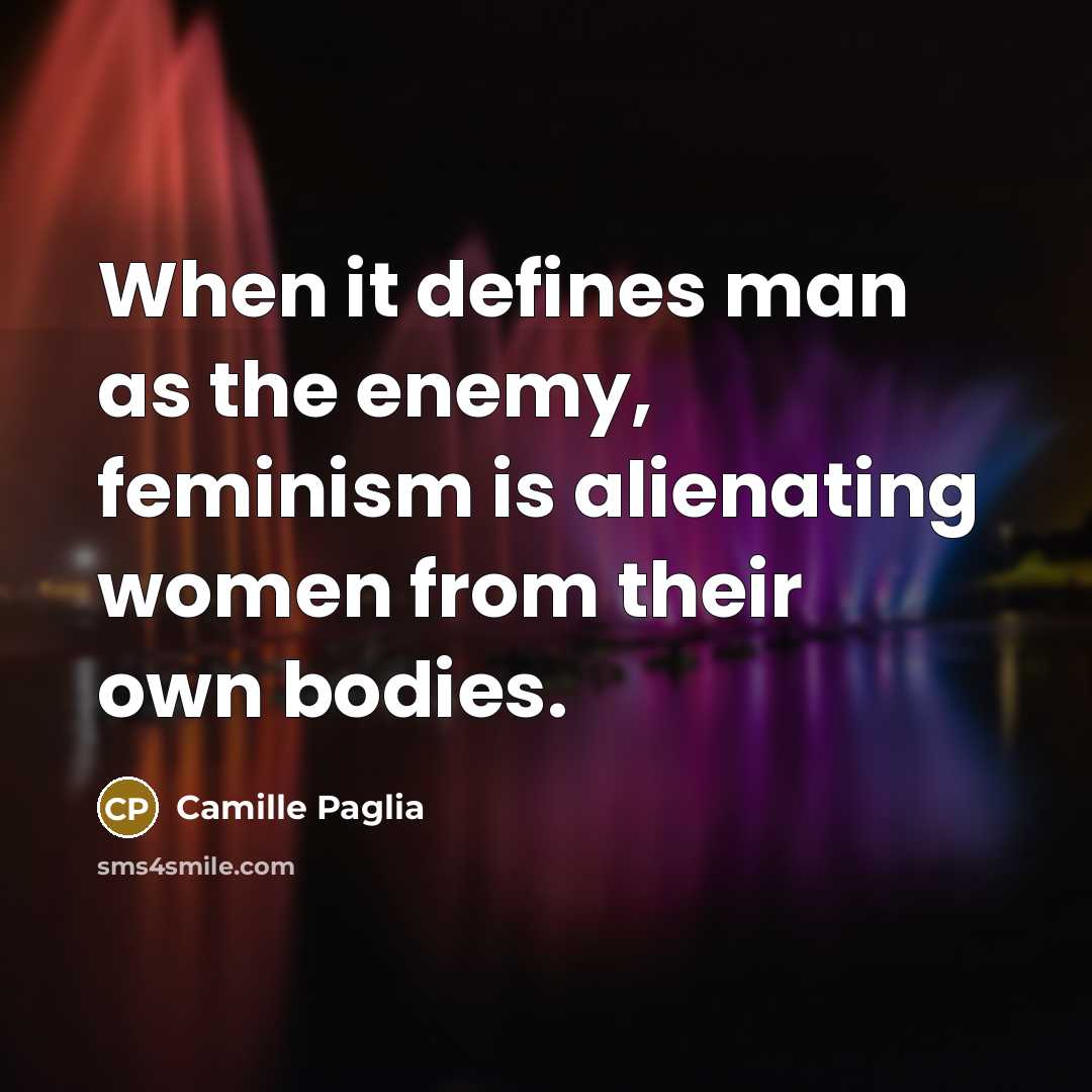 “When it defines man as the enemy, feminism is alienating…” quote by Camille Paglia