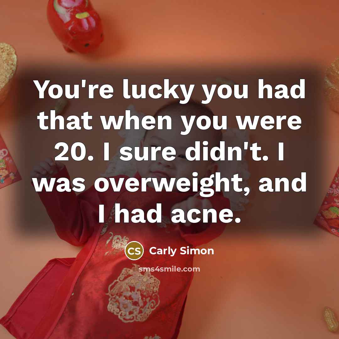“You're lucky you had that when you were 20. I…” quote by Carly Simon