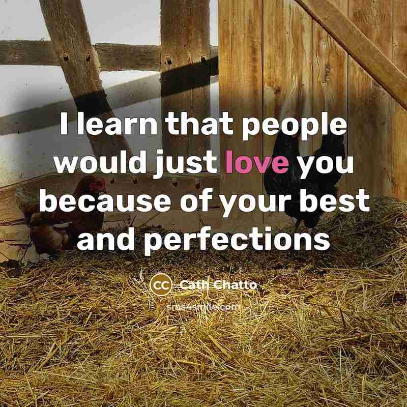 “I learn that people would just love you because of your best and perfections” quote by Cath Chatto