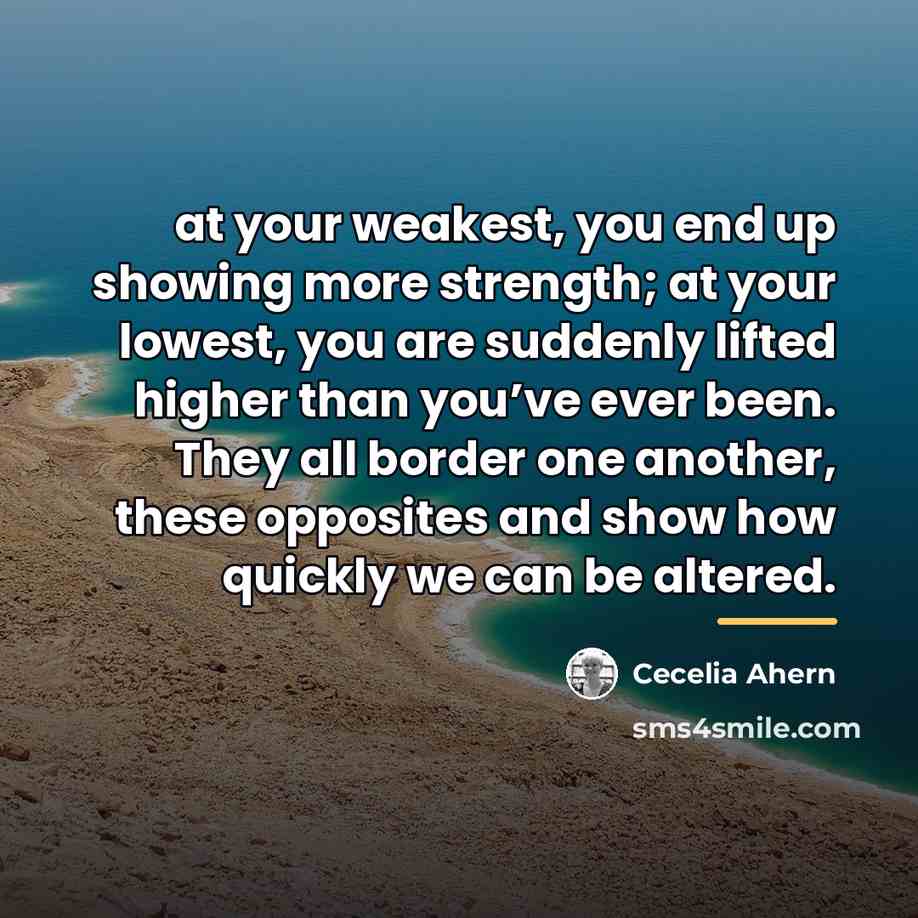 “at your weakest, you end up showing more strength; at…” quote by Cecelia Ahern