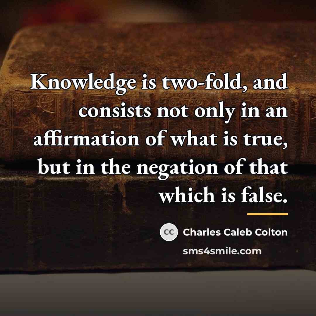 “Knowledge is two-fold, and consists not only in an affirmation…” quote by Charles Caleb Colton