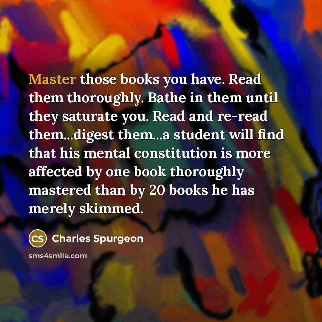 “Master those books you have. Read them thoroughly. Bathe in…” quote by Charles Spurgeon