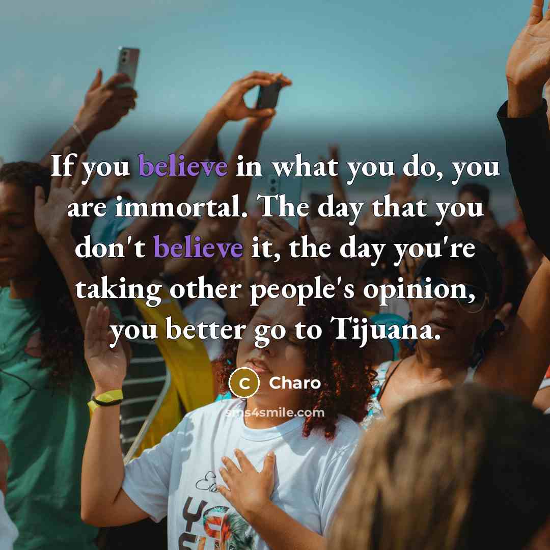 “If you believe in what you do, you are immortal.…” quote by Charo