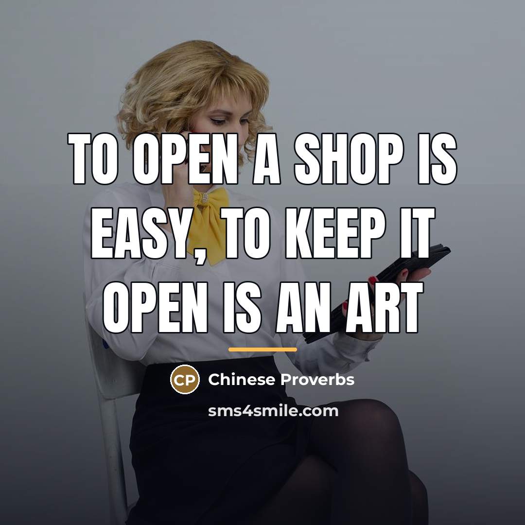 “To open a shop is easy, to keep it open…” quote by Chinese Proverbs