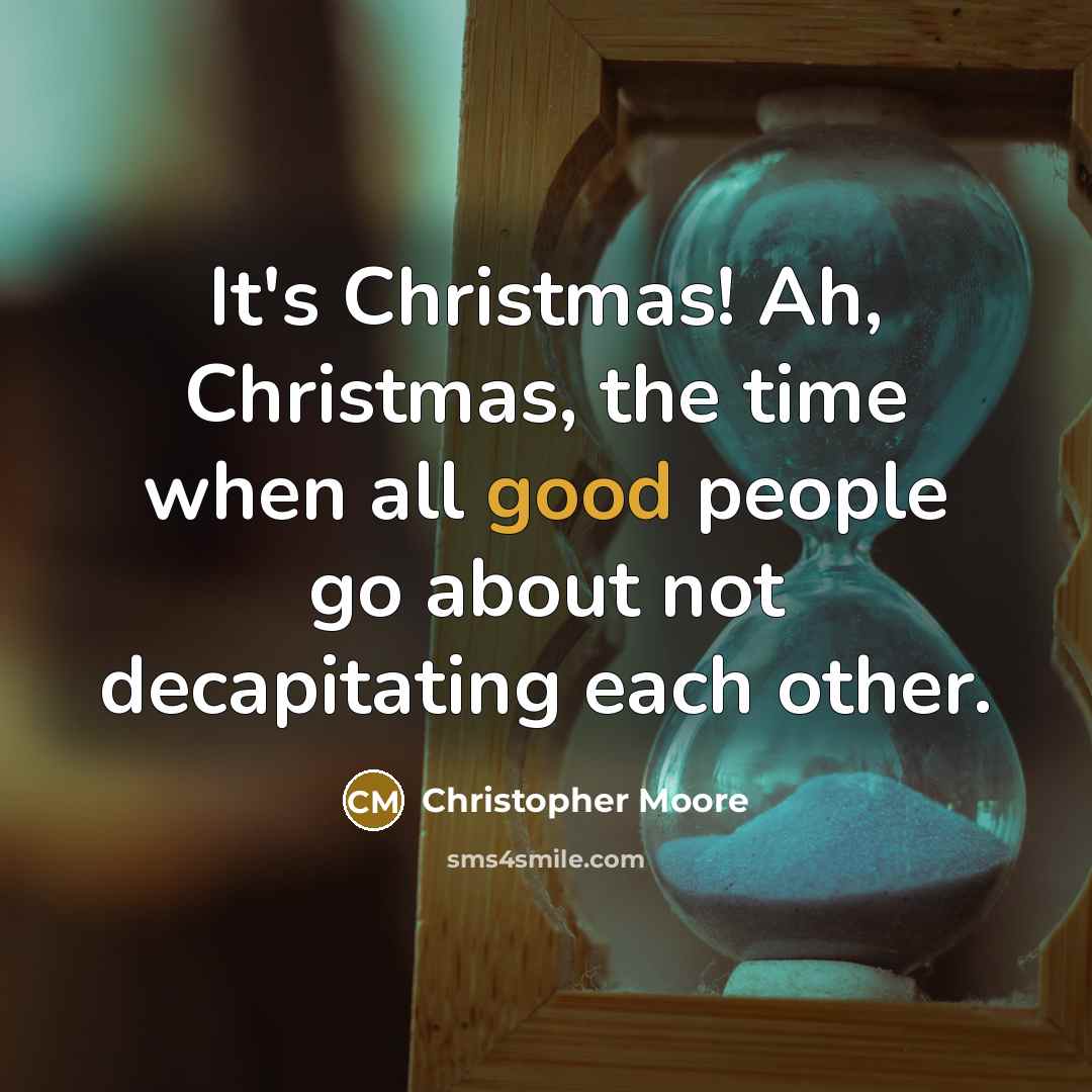 “It's Christmas! Ah, Christmas, the time when all good people…” quote by Christopher Moore