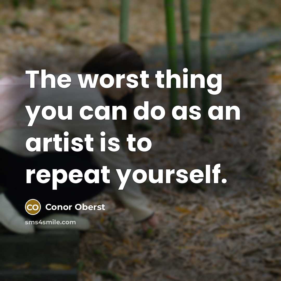 “The worst thing you can do as an artist is…” quote by Conor Oberst