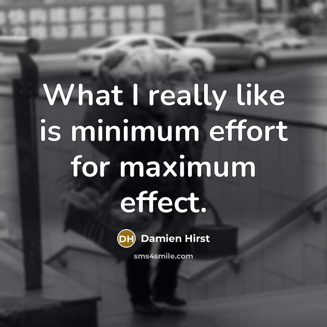 “What I really like is minimum effort for maximum effect.…” quote by Damien Hirst