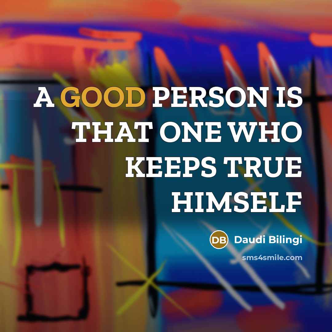“A GOOD PERSON IS THAT ONE WHO KEEPS TRUE HIMSELF…” quote by Daudi Bilingi
