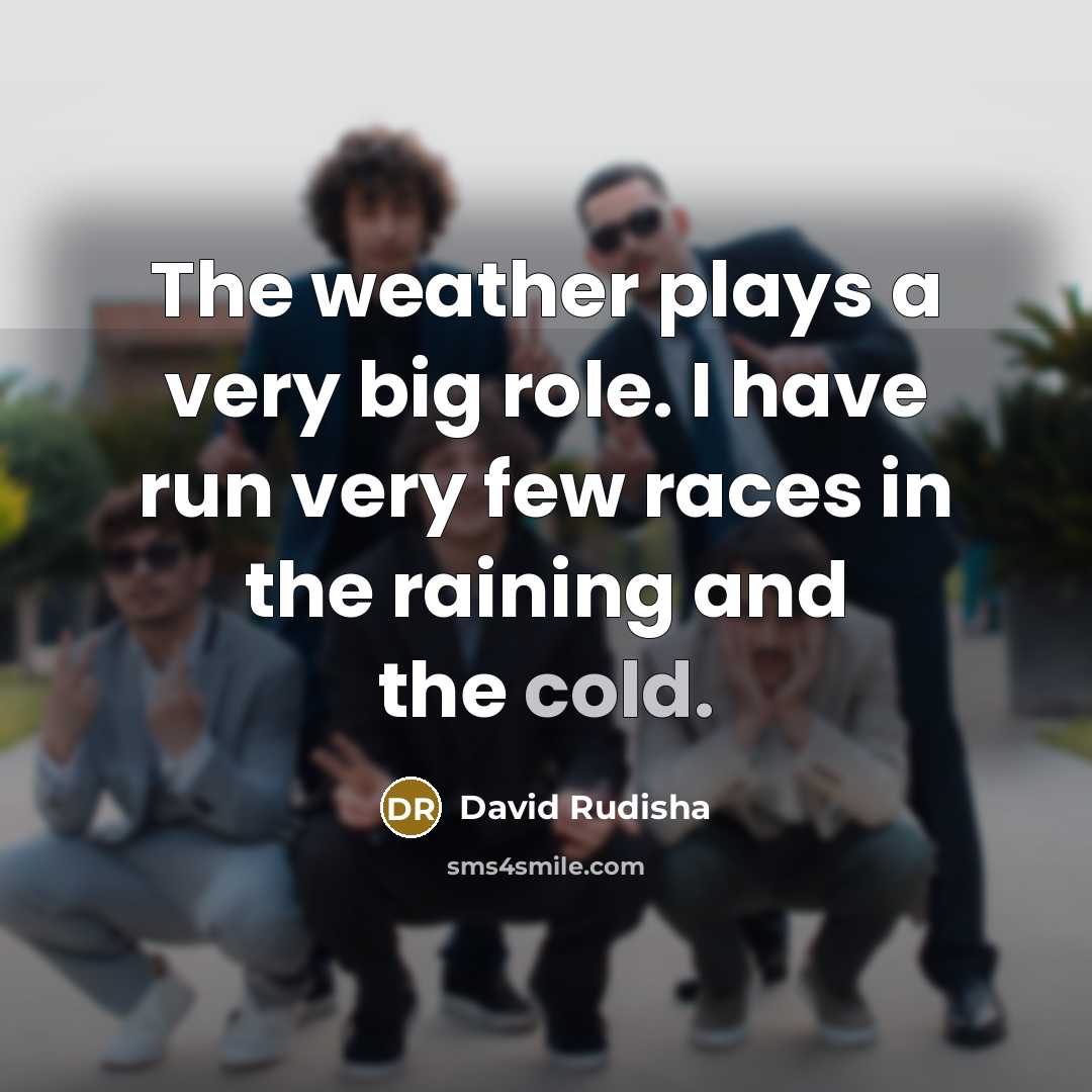 “The weather plays a very big role. I have run…” quote by David Rudisha