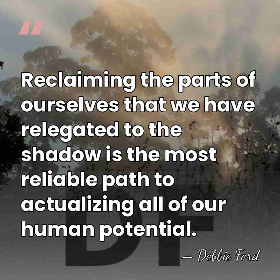 Reclaiming the parts of ourselves that we have relegated to the shadow&hellip; - Debbie Ford