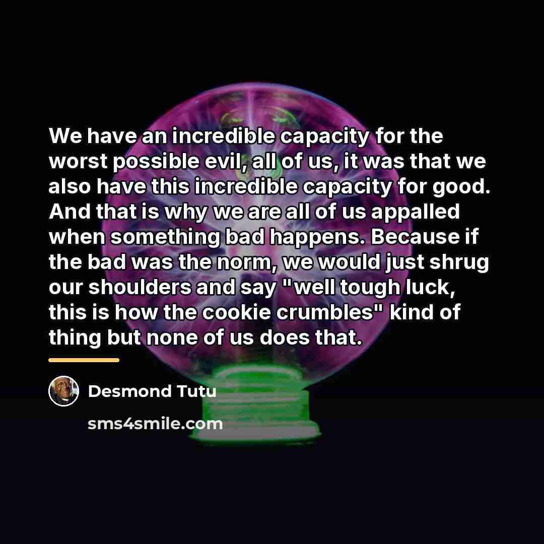 “We have an incredible capacity for the worst possible evil,…” quote by Desmond Tutu