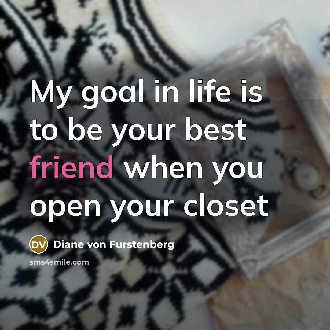 “My goal in life is to be your best friend…” quote by Diane von Furstenberg