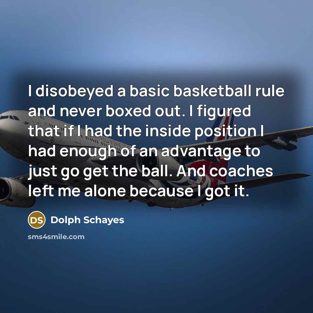 “I disobeyed a basic basketball rule and never boxed out.…” quote by Dolph Schayes