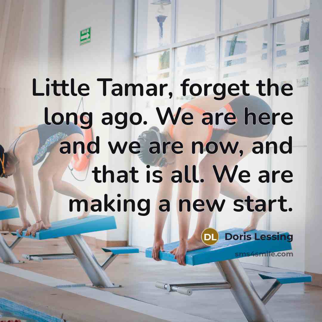 “Little Tamar, forget the long ago. We are here and…” quote by Doris Lessing