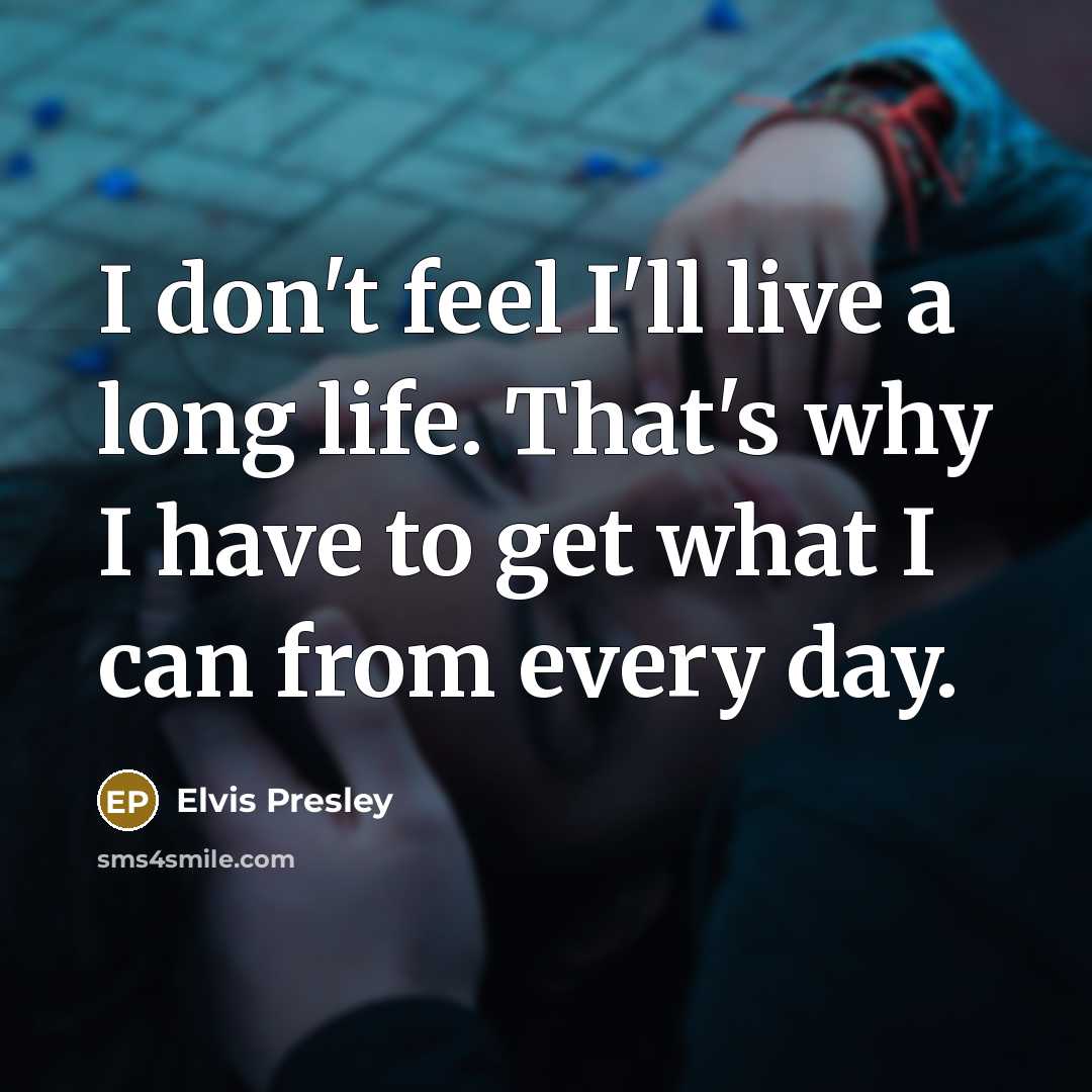 “I don't feel I'll live a long life. That's why…” quote by Elvis Presley