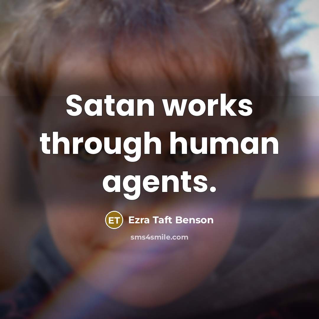 “Satan works through human agents.…” quote by Ezra Taft Benson