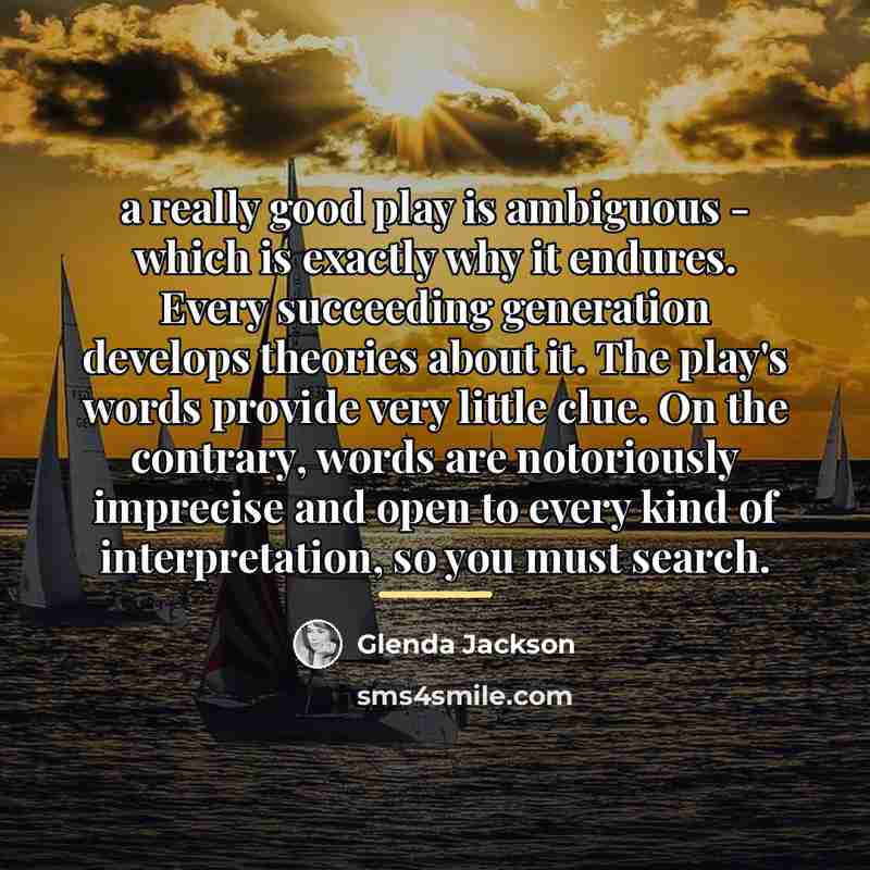 “a really good play is ambiguous - which is exactly…” quote by Glenda Jackson