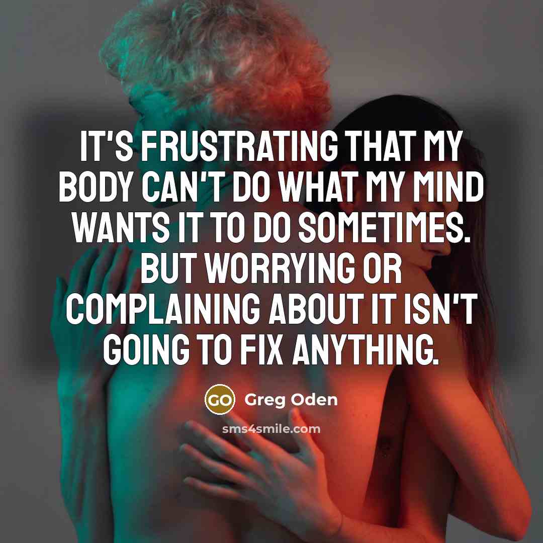 “It's frustrating that my body can't do what my mind…” quote by Greg Oden