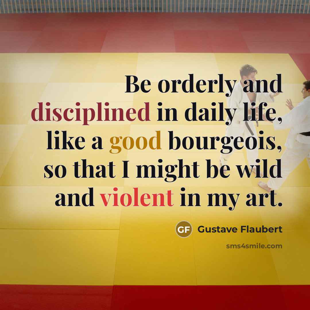“Be orderly and disciplined in daily life, like a good…” quote by Gustave Flaubert