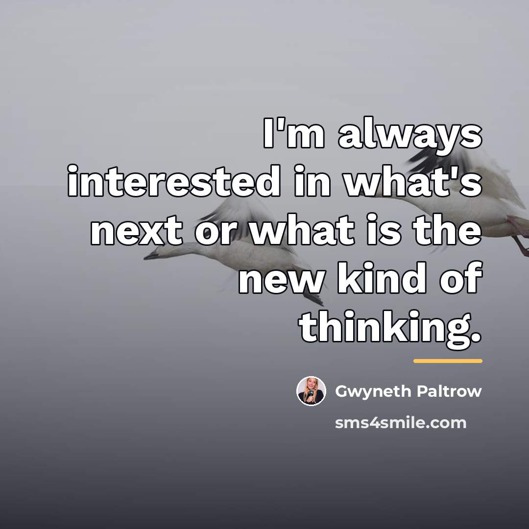“I'm always interested in what's next or what is the…” quote by Gwyneth Paltrow