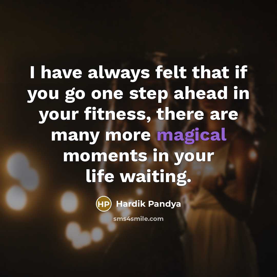 “I have always felt that if you go one step ahead in your fitness, there are many more magical moments in your life waiting.” quote by Hardik Pandya