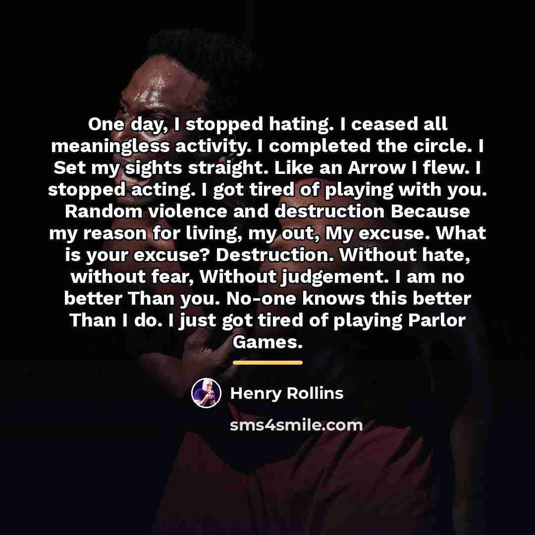 “One day, I stopped hating. I ceased all meaningless activity.…” quote by Henry Rollins