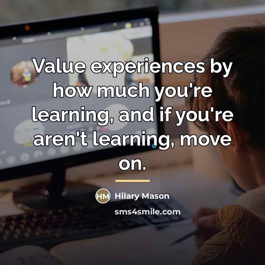 “Value experiences by how much you're learning, and if you're…” quote by Hilary Mason