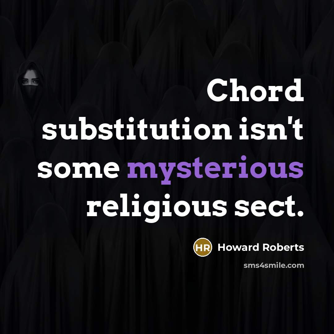 “Chord substitution isn't some mysterious religious sect.…” quote by Howard Roberts
