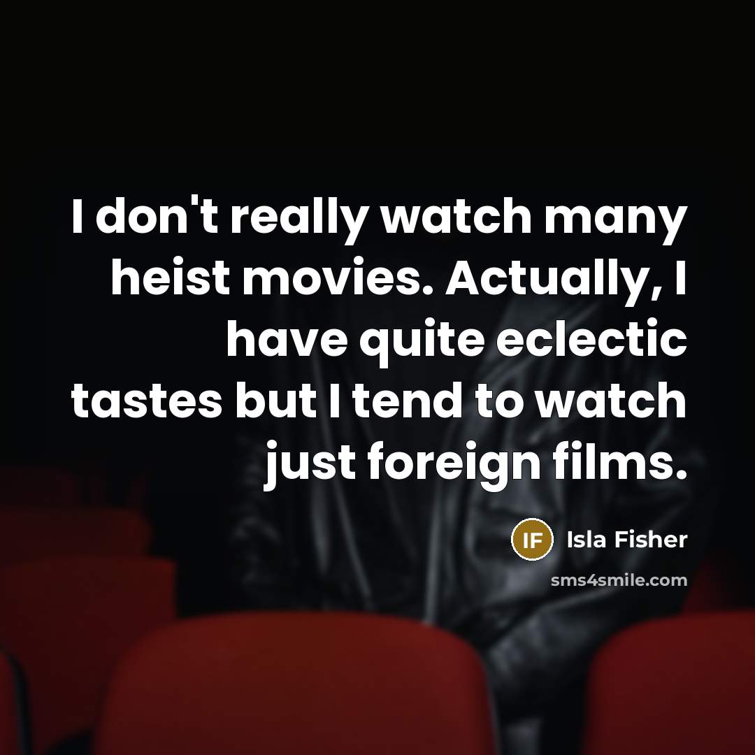 “I don't really watch many heist movies. Actually, I have…” quote by Isla Fisher