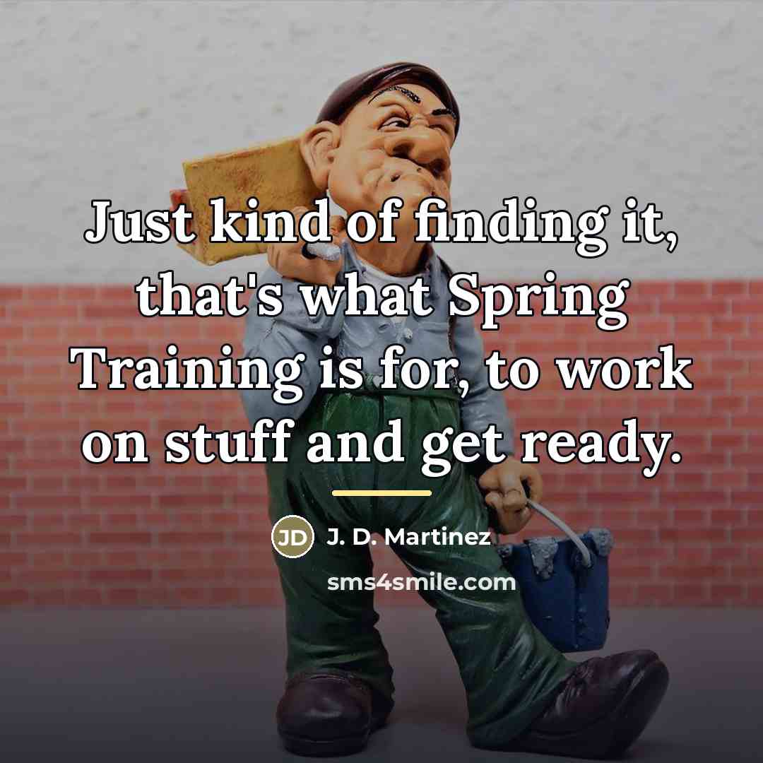 “Just kind of finding it, that's what Spring Training is…” quote by J. D. Martinez