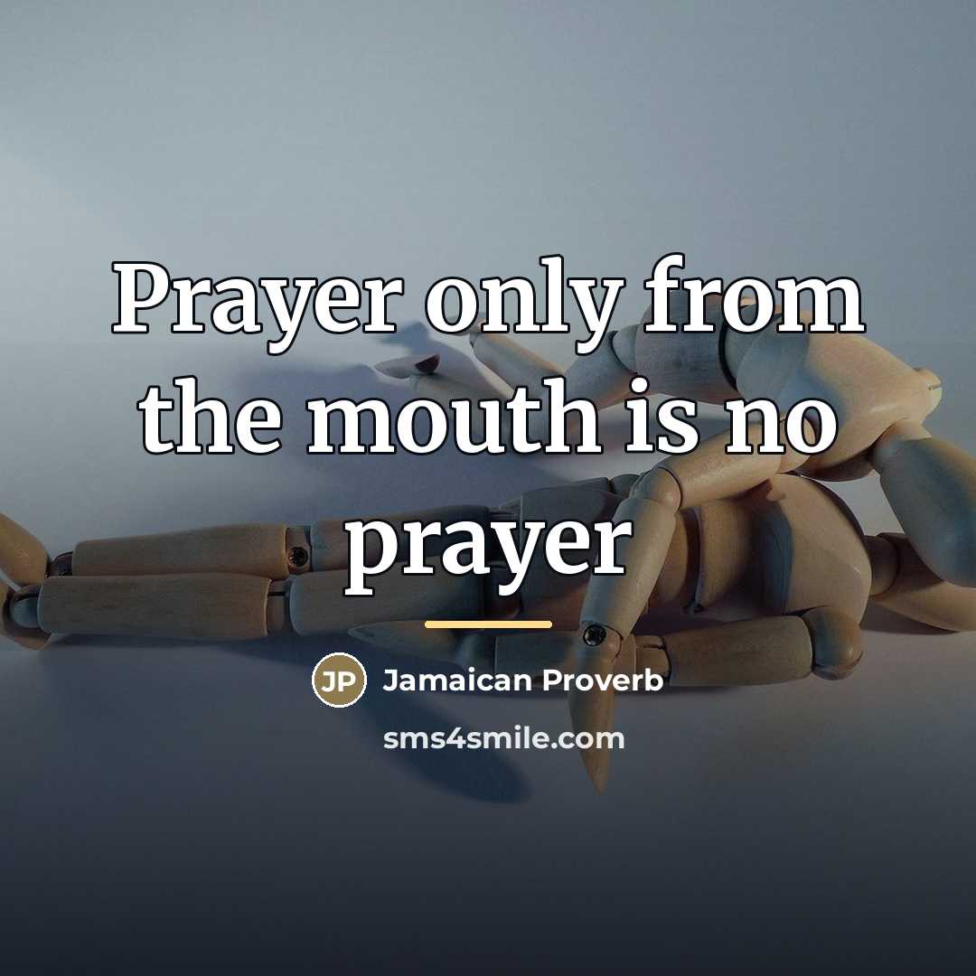 “Prayer only from the mouth is no prayer…” quote by Jamaican Proverb