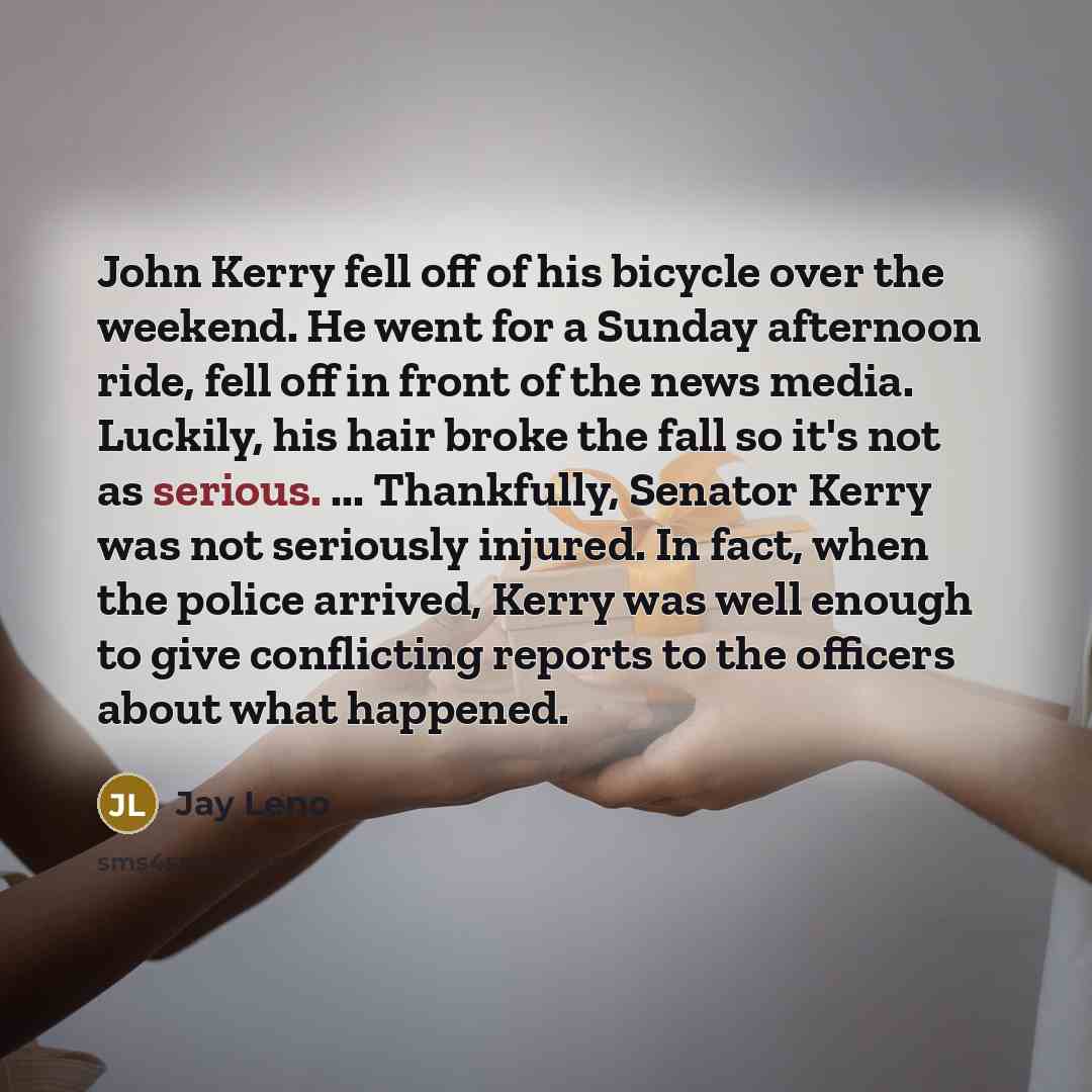 “John Kerry fell off of his bicycle over the weekend.…” quote by Jay Leno