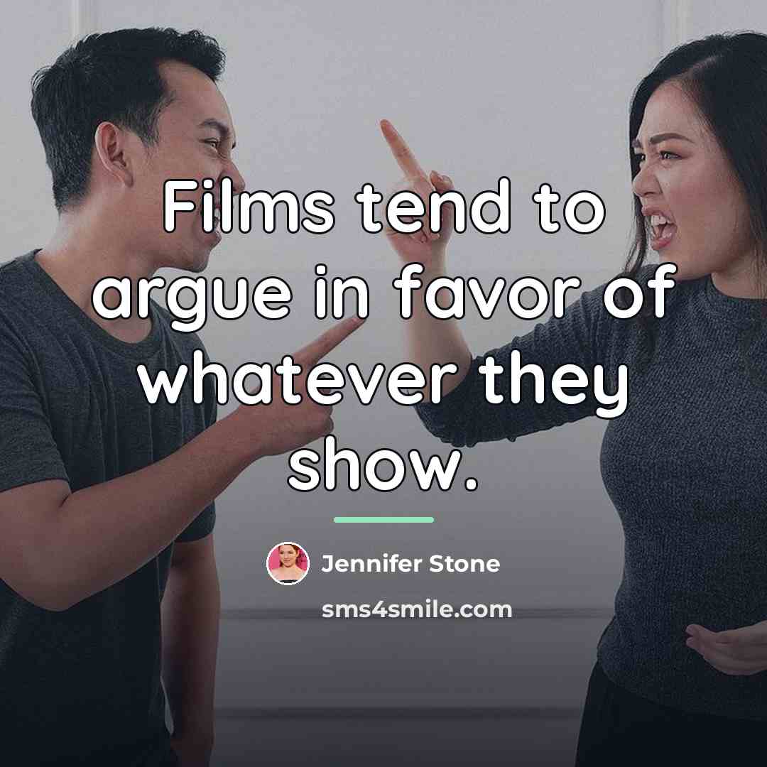 “Films tend to argue in favor of whatever they show.…” quote by Jennifer Stone