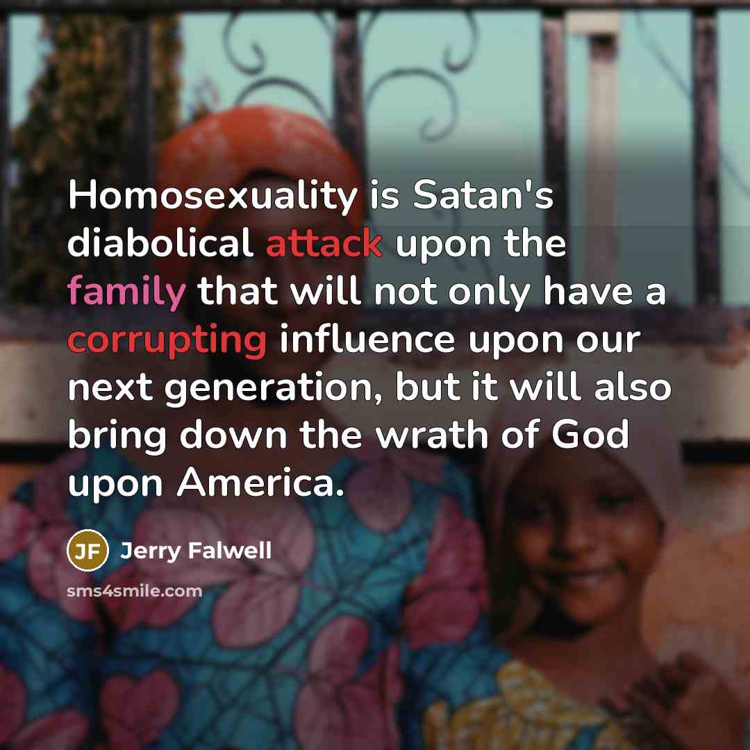 “Homosexuality is Satan's diabolical attack upon the family that will…” quote by Jerry Falwell