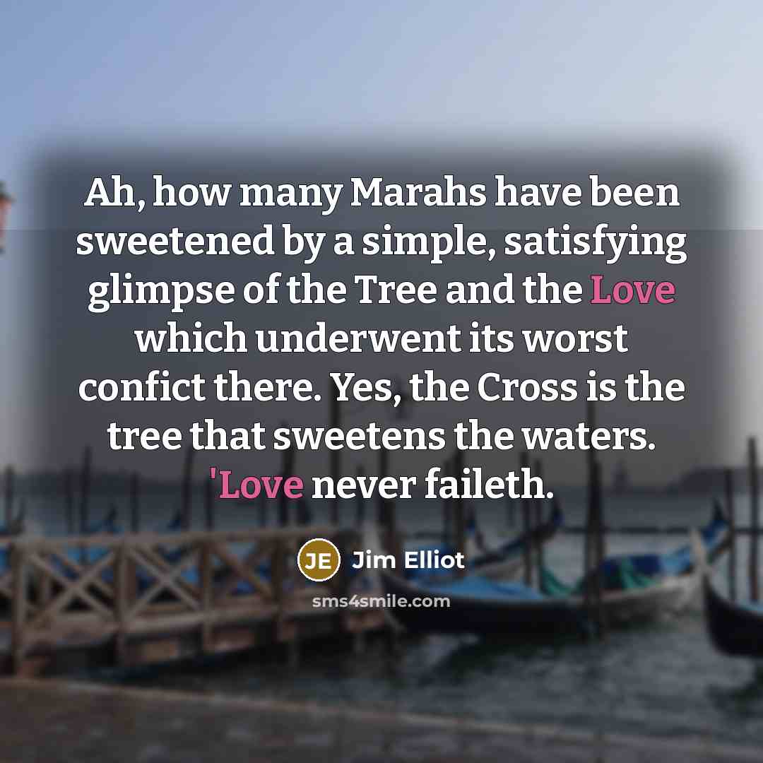 “Ah, how many Marahs have been sweetened by a simple,…” quote by Jim Elliot
