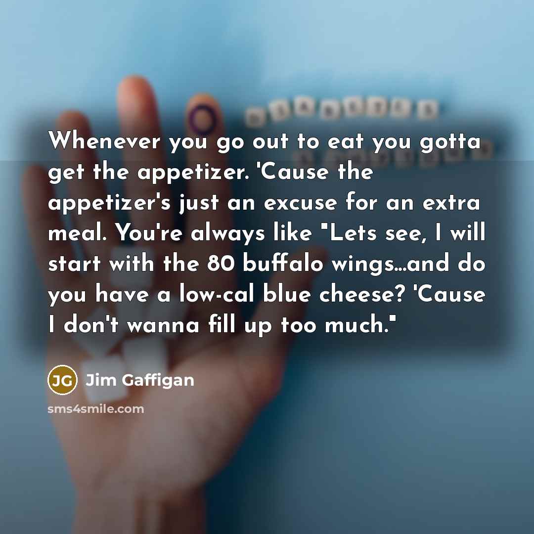 “Whenever you go out to eat you gotta get the…” quote by Jim Gaffigan