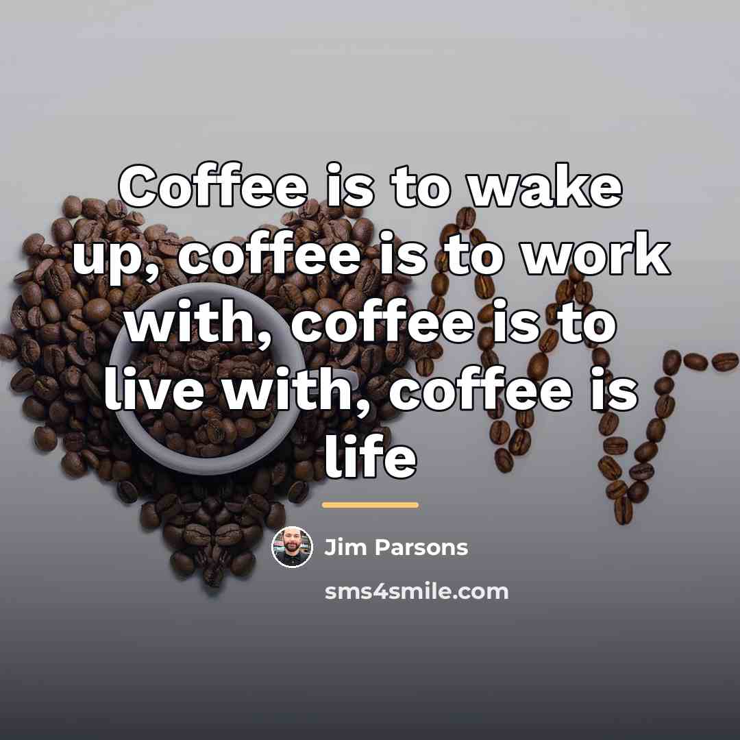 “Coffee is to wake up, coffee is to work with,…” quote by Jim Parsons