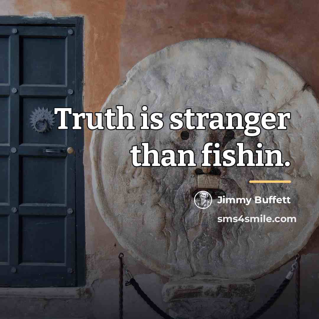 “Truth is stranger than fishin.…” quote by Jimmy Buffett