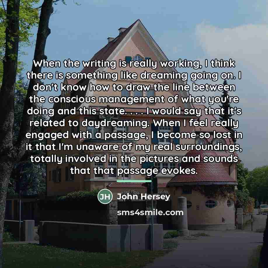“When the writing is really working, I think there is…” quote by John Hersey