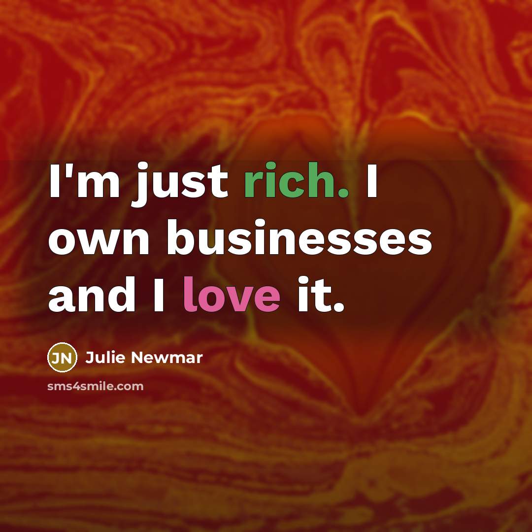 “I'm just rich. I own businesses and I love it.…” quote by Julie Newmar
