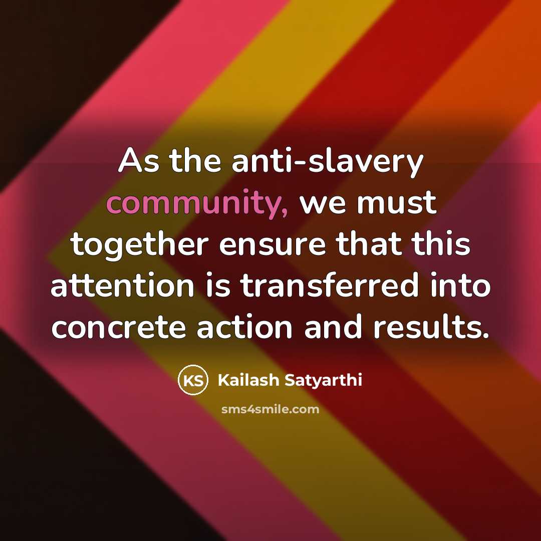 “As the anti-slavery community, we must together ensure that this…” quote by Kailash Satyarthi