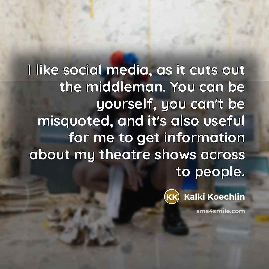“I like social media, as it cuts out the middleman.…” quote by Kalki Koechlin