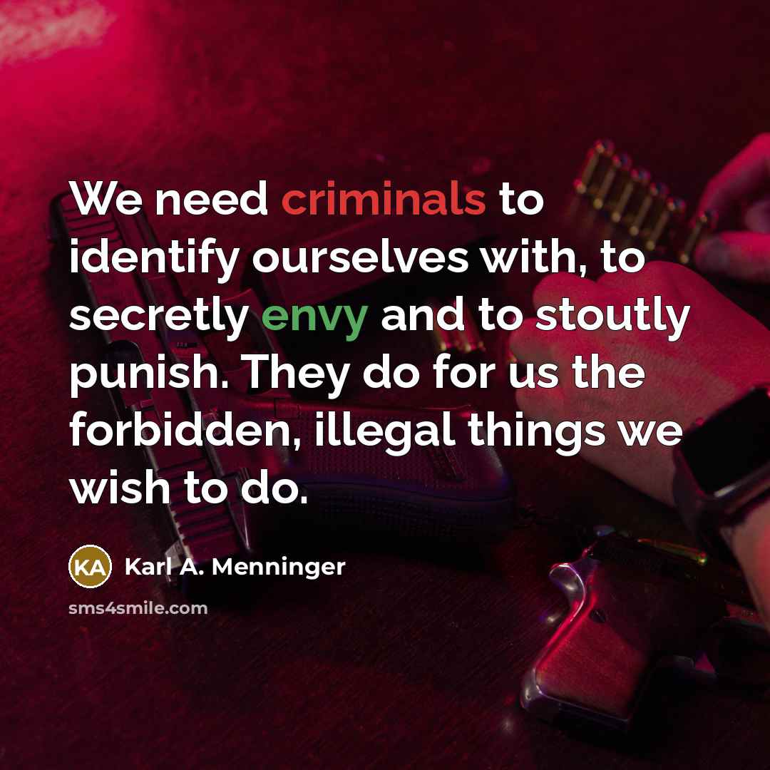 “We need criminals to identify ourselves with, to secretly envy…” quote by Karl A. Menninger