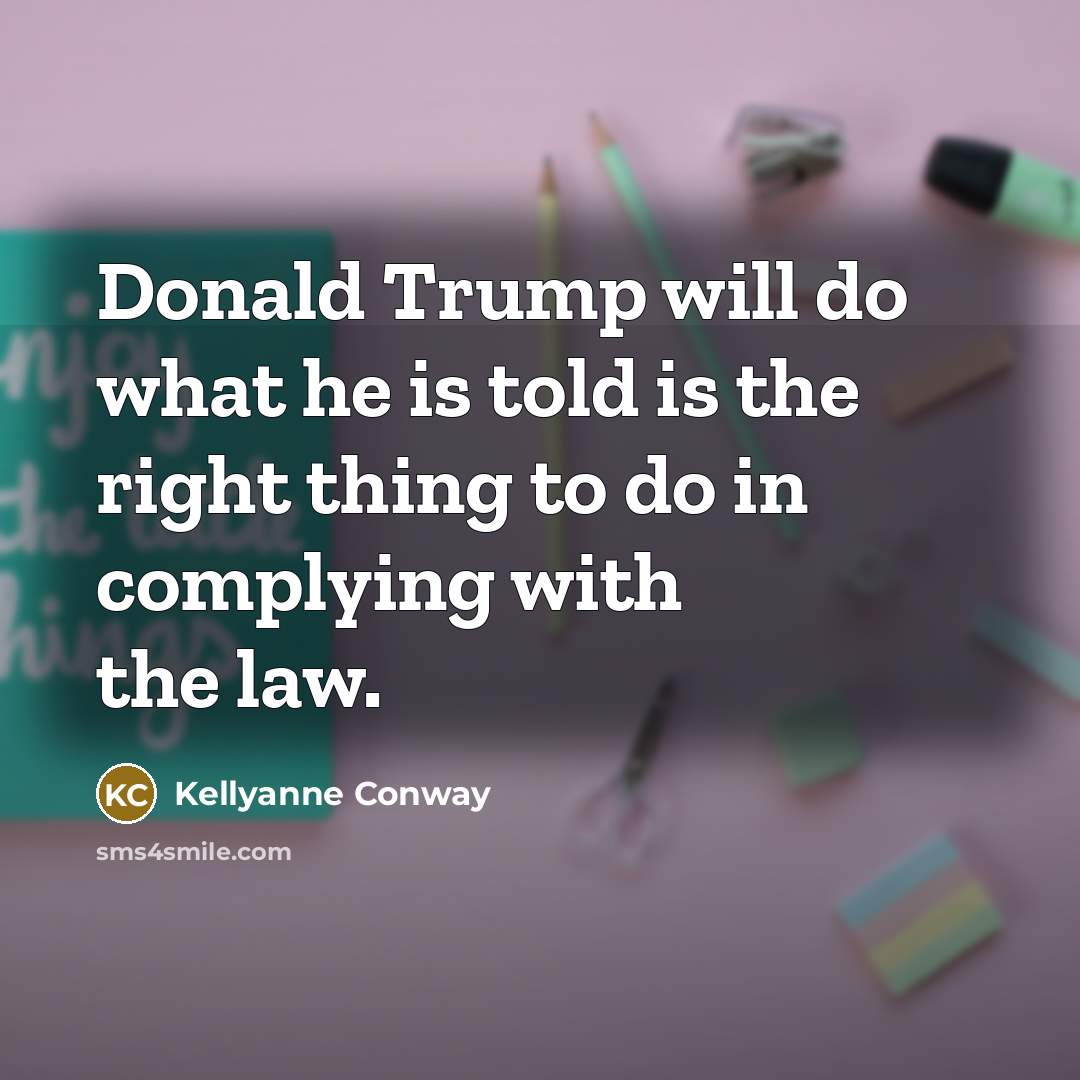 “Donald Trump will do what he is told is the…” quote by Kellyanne Conway