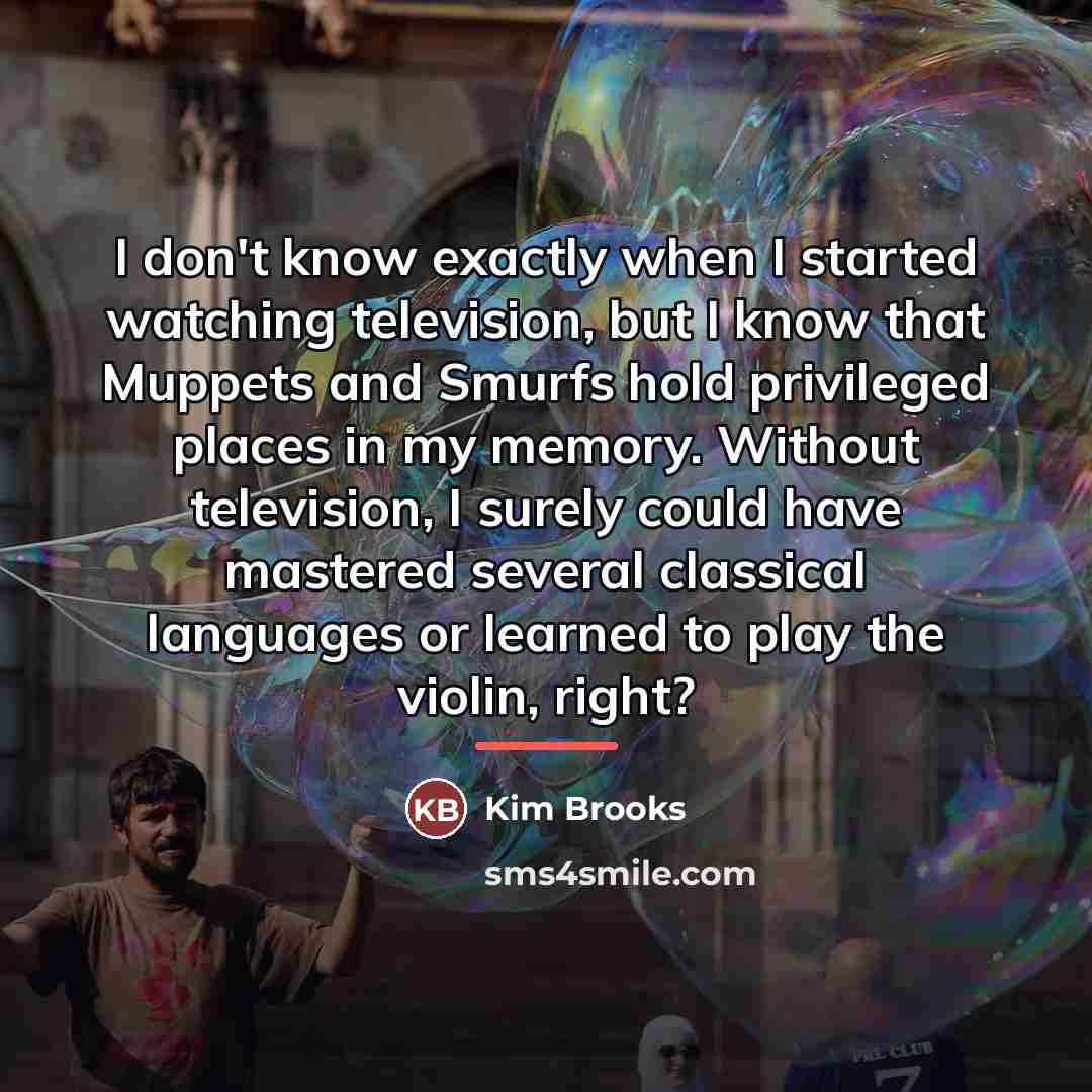 “I don't know exactly when I started watching television, but…” quote by Kim Brooks