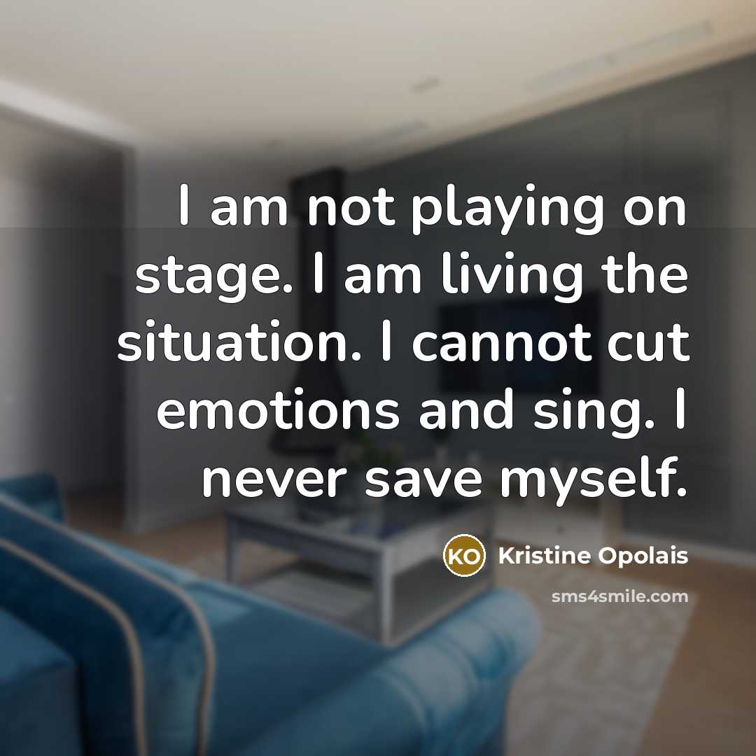 “I am not playing on stage. I am living the…” quote by Kristine Opolais