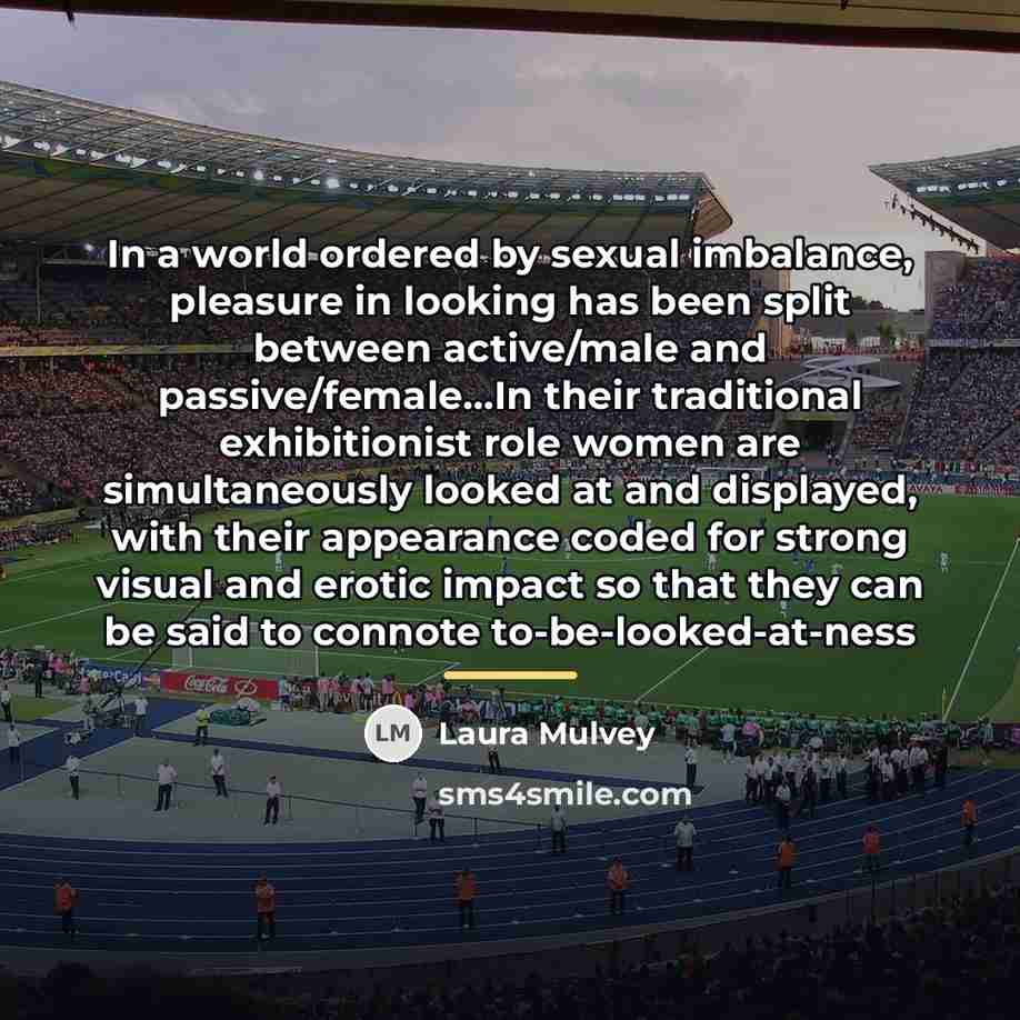 “In a world ordered by sexual imbalance, pleasure in looking…” quote by Laura Mulvey