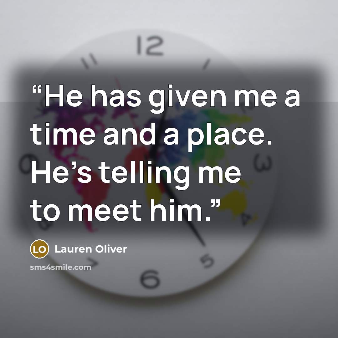 “He has given me a time and a place. He’s telling me to meet him.” quote by Lauren Oliver
